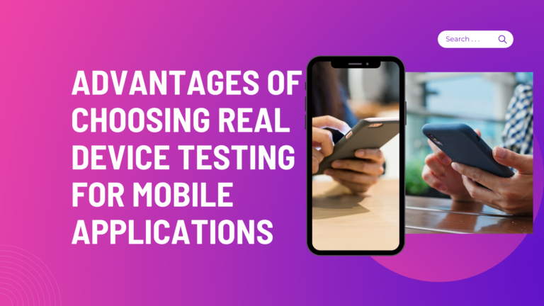 Advantages Of Choosing Real Device Testing For Mobile Applications
